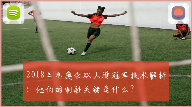 2018年冬奥会双人滑冠军技术解析：他们的制胜关键是什么？